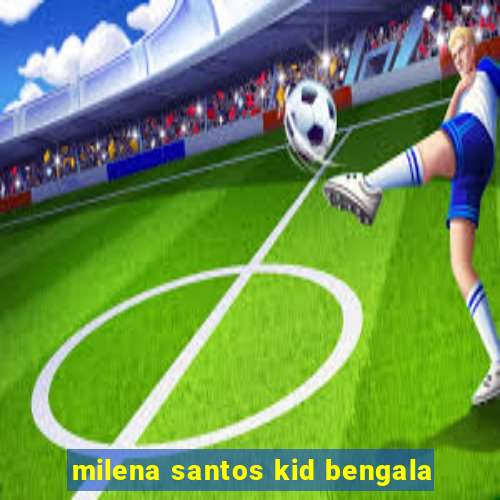 milena santos kid bengala